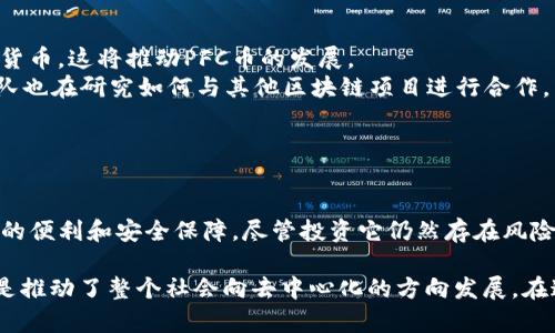PFC幣（Pure Finance Coin）確實是一種與區(qū)塊鏈相關(guān)的加密貨幣。它旨在通過為用戶提供去中心化的金融服務(wù)來促進區(qū)塊鏈技術(shù)在金融領(lǐng)域的應(yīng)用。PFC幣的目標是簡化金融交易過程，并提供更多的透明度和安全性。以下是一些關(guān)于PFC幣的關(guān)鍵點。

### PFC幣的基礎(chǔ)知識

什么是PFC幣？
PFC幣，全稱為Pure Finance Coin，是一種基于區(qū)塊鏈技術(shù)的加密貨幣。它的設(shè)計目的是為了使用戶能夠輕松、安全地進行金融交易。PFC幣使用了去中心化的特性，這意味著沒有單一的控制者，可以降低交易成本，提高效率，并強化數(shù)據(jù)的安全性。

PFC幣的特點
1. **去中心化**：PFC幣的去中心化架構(gòu)使得它不受任何一個機構(gòu)或政府的控制。這種特性保證了用戶的交易和資產(chǎn)安全。
2. **透明性**：使用區(qū)塊鏈技術(shù)，PFC幣的每筆交易都被記錄在公開的賬本上，任何人都可以查看。這意味著用戶可以追蹤資金的流動，增加了信任感。
3. **低費用**：與傳統(tǒng)金融系統(tǒng)相比，PFC幣通常具有更低的交易費用，幫助用戶節(jié)省成本。

### PFC幣的應(yīng)用場景

PFC幣的實際應(yīng)用
PFC幣不僅僅是一種交易工具，它在金融生態(tài)系統(tǒng)中的應(yīng)用潛力巨大。
1. **跨境支付**：PFC幣可用于快速的跨境支付，避免了高昂的匯款費用和復雜的銀行程序。
2. **財富管理**：隨著PFC幣的流行，許多用戶開始將其作為投資工具。由于PFC幣的潛在增值，吸引了不少投資者的注意。
3. **智能合約**：PFC幣還可以與智能合約結(jié)合，用戶可以通過編寫合約來自動化金融交易，增加交易的安全性和效率。

### PFC幣的發(fā)展歷程

PFC幣的歷史與前景
PFC幣自推出以來，經(jīng)歷了多個發(fā)展的階段。在初期，PFC幣的知名度相對較低，但隨著區(qū)塊鏈技術(shù)的普及，它逐漸受到越來越多用戶的關(guān)注。
在這個過程中，PFC幣不斷進行技術(shù)創(chuàng)新，不斷其交易平臺的用戶體驗。例如，隨著移動支付的興起，PFC幣開發(fā)了適應(yīng)各種設(shè)備的交易應(yīng)用，使用戶能夠更方便地管理自己的資產(chǎn)。

我的個人體驗
我記得在我剛接觸加密貨幣的時候，很多人都對這些新興的數(shù)字貨幣持懷疑態(tài)度。但是慢慢的，我開始理解它們所帶來的便利。我自己在使用PFC幣進行小額跨境支付時，發(fā)現(xiàn)它的速度和便捷讓我感到驚喜。這種體驗讓我相信去中心化金融的未來將會更加光明。

### PFC幣的風險與挑戰(zhàn)

投資PFC幣的風險
盡管PFC幣有許多優(yōu)點，但投資它也面臨著一些風險。
1. **市場波動性**：PFC幣的價格波動較大，這使得投資者在短時間內(nèi)可能面臨巨額損失。
2. **監(jiān)管風險**：不同國家對加密貨幣的監(jiān)管政策各不相同，這可能影響PFC幣的合法性和使用。
3. **安全問題**：雖然區(qū)塊鏈技術(shù)本身是安全的，但用戶的操作失誤或交易平臺的安全漏洞仍然可能導致資產(chǎn)損失。

### 未來展望

PFC幣的未來
隨著區(qū)塊鏈技術(shù)的不斷發(fā)展，PFC幣有望在未來進一步普及其應(yīng)用。越來越多的行業(yè)將開始接受和整合加密貨幣，這將推動PFC幣的發(fā)展。
例如，電子商務(wù)平臺、在線服務(wù)商逐漸接受PFC幣作為支付選項，可能會提高用戶的接受度。同時，PFC幣的團隊也在研究如何與其他區(qū)塊鏈項目進行合作，以增強其生態(tài)系統(tǒng)的吸引力。

### 結(jié)語

總結(jié)
總體而言，PFC幣確實是一種具有潛力的加密貨幣。隨著區(qū)塊鏈技術(shù)的不斷發(fā)展，PFC幣有望為用戶帶來更多的便利和安全保障。盡管投資它仍然存在風險，但隨著人們對區(qū)塊鏈與數(shù)字貨幣的理解加深，我相信PFC幣的未來會非常光明。

每當我想起自己在加密貨幣世界的旅程，我都會感到一陣興奮。區(qū)塊鏈技術(shù)不僅改變了金融的運作方式，更是推動了整個社會向去中心化的方向發(fā)展。在這一過程中，我們每個人都有機會成為變革的一部分。