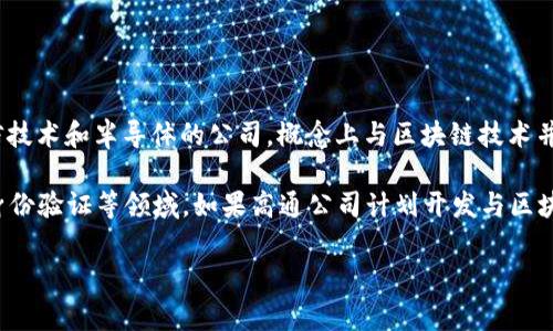 高通幣（Qualcomm Coin）并不是一個(gè)廣為人知的加密貨幣或區(qū)塊鏈項(xiàng)目。高通公司（Qualcomm）是一家主要從事無線通信技術(shù)和半導(dǎo)體的公司，概念上與區(qū)塊鏈技術(shù)并沒有直接的關(guān)聯(lián)。通常，人們提到的區(qū)塊鏈主要是指比特幣、以太坊等加密貨幣及其所依賴的技術(shù)。

然而，一些公司和組織確實(shí)正在研究和采用區(qū)塊鏈技術(shù)來提高其業(yè)務(wù)流程的效率和透明度，這包括金融服務(wù)、供應(yīng)鏈管理、身份驗(yàn)證等領(lǐng)域。如果高通公司計(jì)劃開發(fā)與區(qū)塊鏈相關(guān)的技術(shù)或項(xiàng)目，可能會(huì)引起關(guān)注，但截至知識(shí)截止的2023年，沒有具體的信息表明高通幣是一個(gè)活躍的區(qū)塊鏈項(xiàng)目。

如果您對加密貨幣或區(qū)塊鏈技術(shù)有興趣，可以深入研究各種主流加密貨幣及其應(yīng)用，了解這個(gè)領(lǐng)域的最新動(dòng)態(tài)和發(fā)展趨勢。